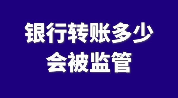 現(xiàn)在公轉(zhuǎn)私、私對私轉(zhuǎn)賬多少會被監(jiān)管？如何防止銀行基本戶被監(jiān)管？