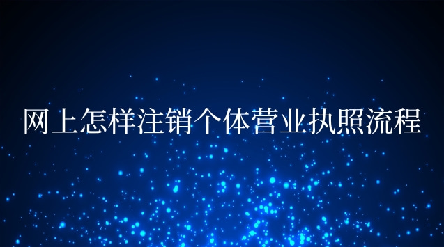 網(wǎng)上怎樣注銷個(gè)體營(yíng)業(yè)執(zhí)照流程