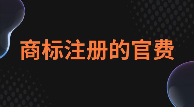 商標(biāo)注冊(cè)費(fèi)是多少(商標(biāo)注冊(cè)官費(fèi)需要收多少)