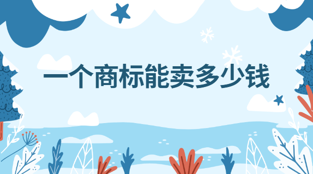 一個(gè)商標(biāo)能賣(mài)多少錢(qián)