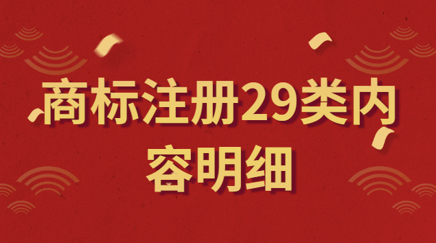 商標(biāo)注冊(cè)29類(lèi)內(nèi)容(商標(biāo)注冊(cè)第29類(lèi)明細(xì)內(nèi)容)