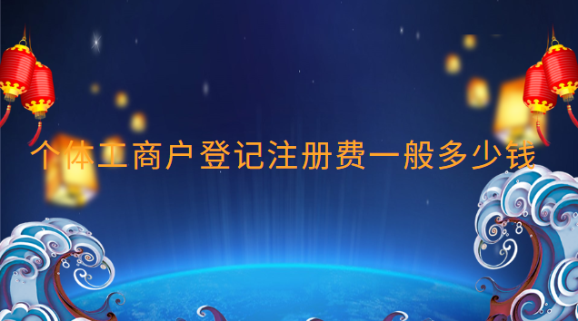 個體工商戶登記注冊費(fèi)一般多少錢 個體工商戶注冊要多少錢